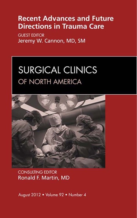 Recent Advances and Future Directions in Trauma Care, An Issue of Surgical Clinics - E-Book
