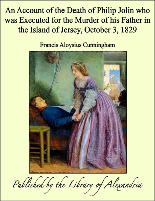 An Account of the Death of Philip Jolin who was Executed for the Murder of his Father in the Island of Jersey, October 3, 1829