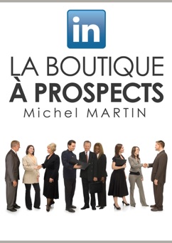 LinkedIn, la boutique à prospects - Michel Martin