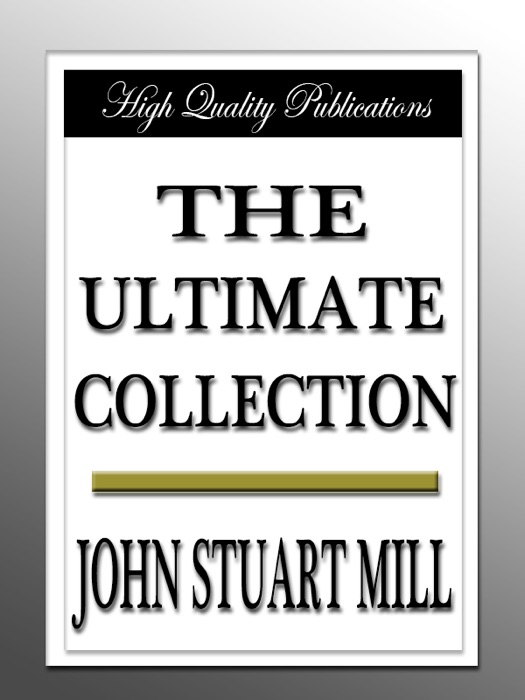John Stuart Mill - The Ultimate Collection