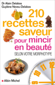 210 Recettes saveur pour mincir en beauté - Dr Alain Delabos & Guylène Neveu-Delabos
