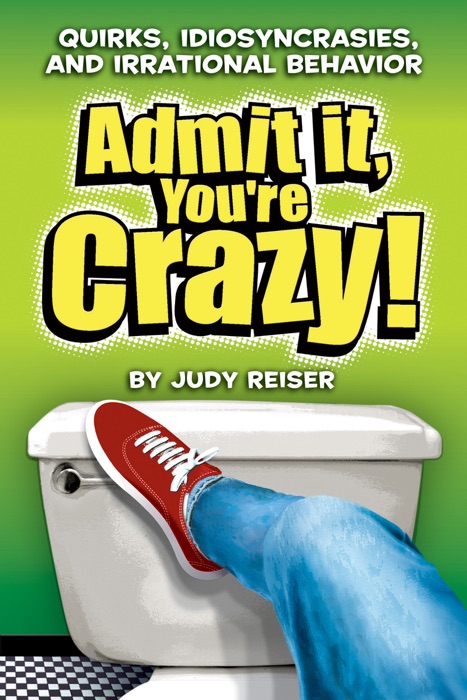 Admit It, You're Crazy! Quirks, Idiosyncrasies, and Irrational Behavior