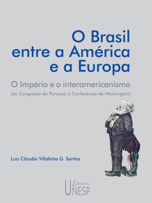 O Brasil Entre a América e a Europa: O Império e o Interamericanismo (do Congresso do Panamá à Conferência de Washington)