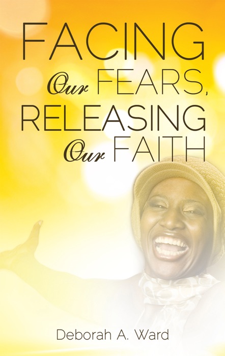 Facing Our Fears, Releasing Our Faith