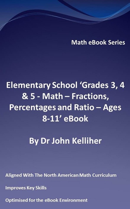 Elementary School ‘Grades 3, 4 & 5 - Math – Fractions, Percentages and Ratio - Ages 8-11’ eBook