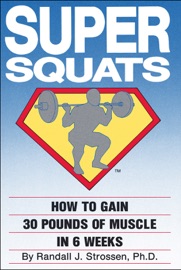 SUPER SQUATS: How to Gain 30 Pounds of Muscle in 6 Weeks - Randall J. Strossen