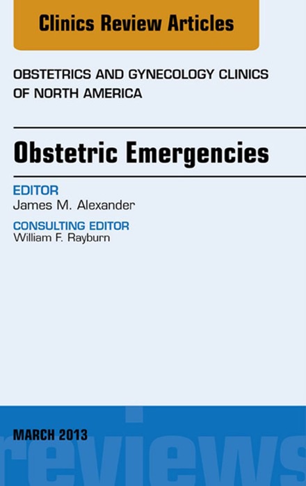 Obstetric Emergencies, An Issue of Obstetrics and Gynecology Clinics, E-Book