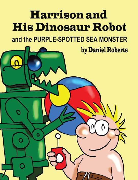 Harrison and His Dinosaur Robot and the Purple Spotted Sea Monster