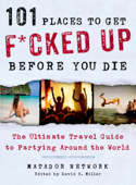 101 Places to Get F*cked Up Before You Die - Matador Network & David S. Miller