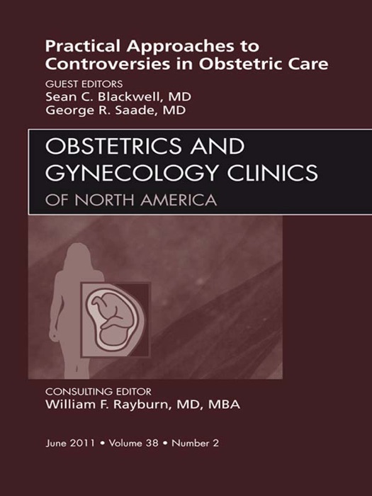 Practical Approaches to Controversies in Obstetrical Care, An Issue of Obstetrics and Gynecology Clinics - E-Book