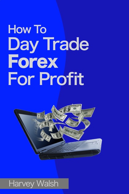 How To Day Tr!   ade Forex For Profit By Harvey Walsh On Apple Books - 