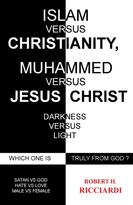 Islam vs. Christianity: Muhammad vs. Jesus Christ: Which One is Truely God