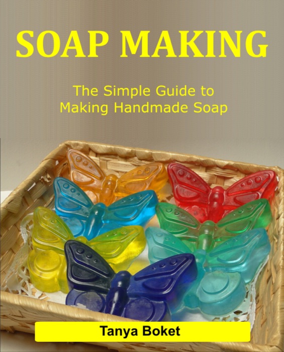 Soap Making: The Simple Guide to Making Handmade Soap