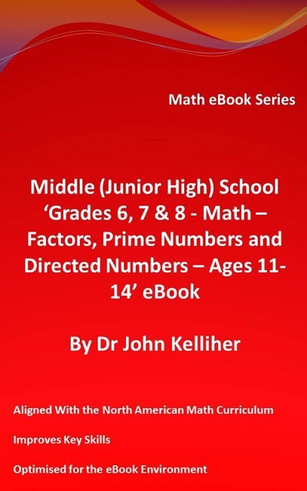 Middle (Junior High) School ‘Grades 6, 7 & 8 - Math – Factors, Prime Numbers and Directed Numbers - Ages 11-14’ eBook