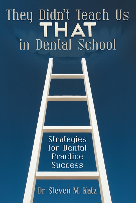 They Didn’t Teach Us THAT In Dental School: Strategies for Dental Practice Success