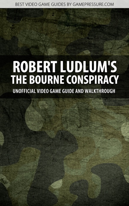 Robert Ludlum's - The Bourne Conspiracy - Unofficial Video Game Guide & Walkthrough