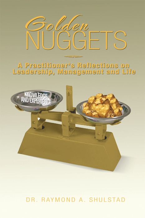 Golden Nuggets: A Practitioners Reflections on Leadership, Management and Life