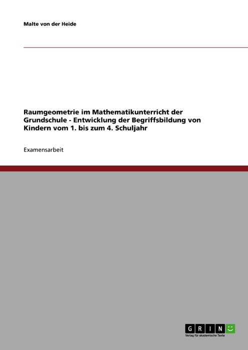 Raumgeometrie im Mathematikunterricht der Grundschule - Entwicklung der Begriffsbildung von Kindern vom 1. bis zum 4. Schuljahr