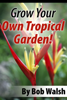 Grow Your Own Tropical Garden - Bob Walsh