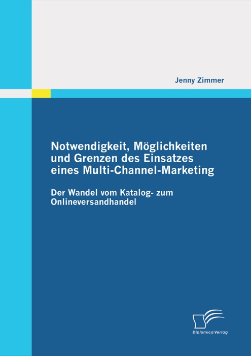 Notwendigkeit, Möglichkeiten und Grenzen des Einsatzes eines Multi-Channel-Marketing: Der Wandel vom Katalog- zum Onlineversandhandel