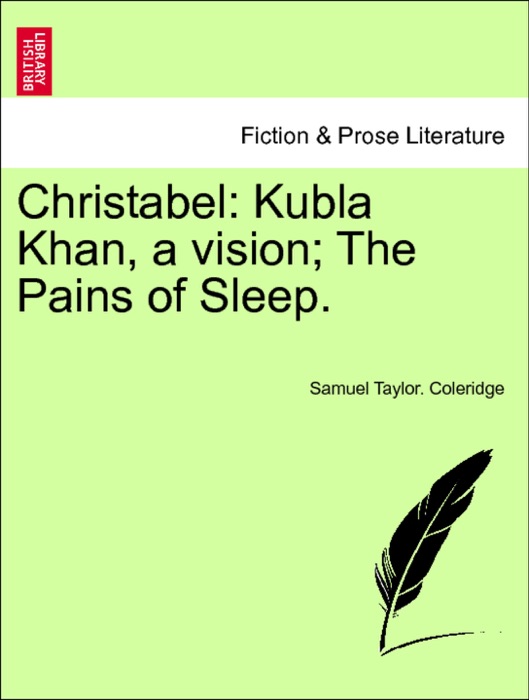 Christabel: Kubla Khan, a vision; The Pains of Sleep.