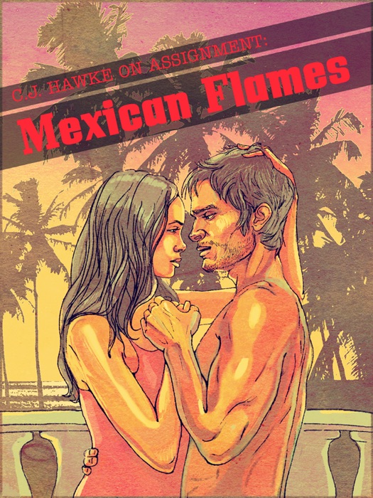 C.J. Hawke on Assignment: Mexican Flames