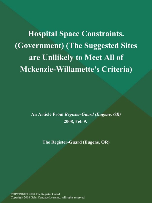 Hospital Space Constraints (Government) (The Suggested Sites are Unllikely to Meet All of Mckenzie-Willamette's Criteria)