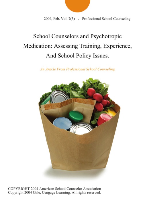 School Counselors and Psychotropic Medication: Assessing Training, Experience, And School Policy Issues.