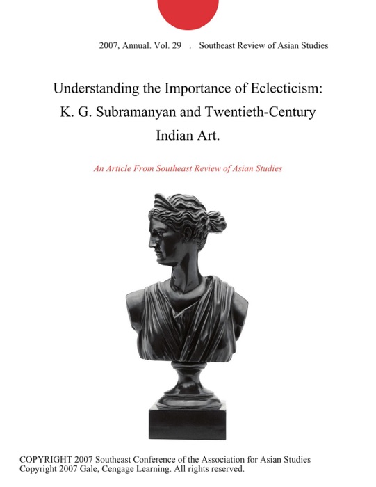 Understanding the Importance of Eclecticism: K. G. Subramanyan and Twentieth-Century Indian Art.