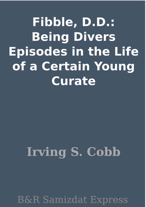 Fibble, D.D.: Being Divers Episodes in the Life of a Certain Young Curate