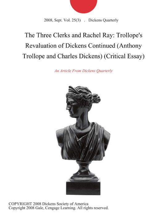 The Three Clerks and Rachel Ray: Trollope's Revaluation of Dickens Continued (Anthony Trollope and Charles Dickens) (Critical Essay)