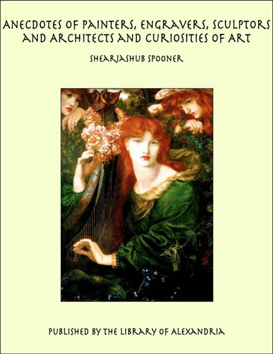 Anecdotes of Painters, Engravers, Sculptors and Architects and Curiosities of Art
