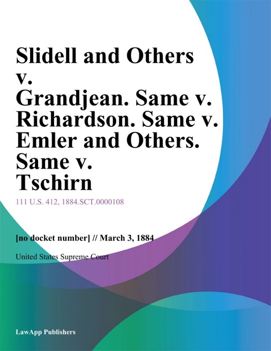 Slidell and Others v. Grandjean. Same v. Richardson. Same v. Emler and Others. Same v. Tschirn