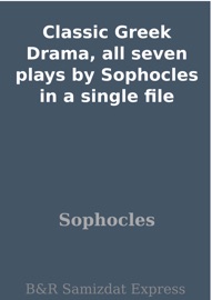 Classic Greek Drama, all seven plays by Sophocles in a single file - Sophocles