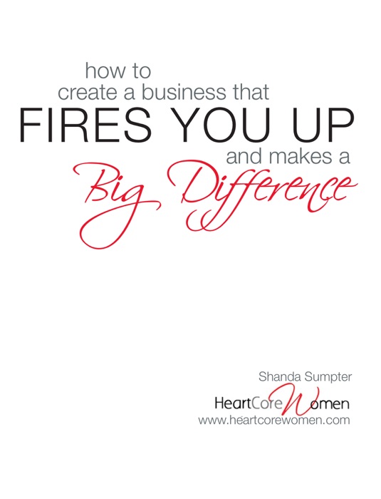 How to Create a Business That Fires You Up and Makes a Big Difference