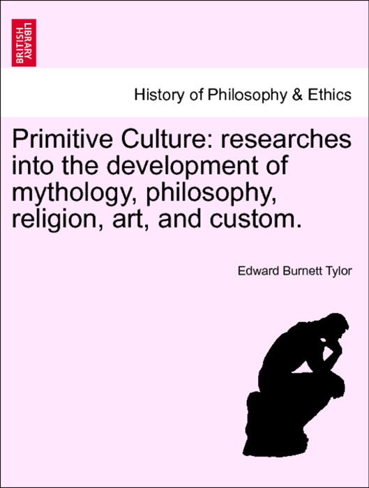 Primitive Culture: researches into the development of mythology, philosophy, religion, art, and custom. Vol. I, Third Edition, Revised