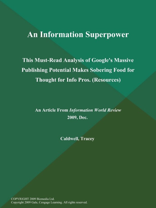 An Information Superpower: This Must-Read Analysis of Google's Massive Publishing Potential Makes Sobering Food for Thought for Info Pros (Resources)