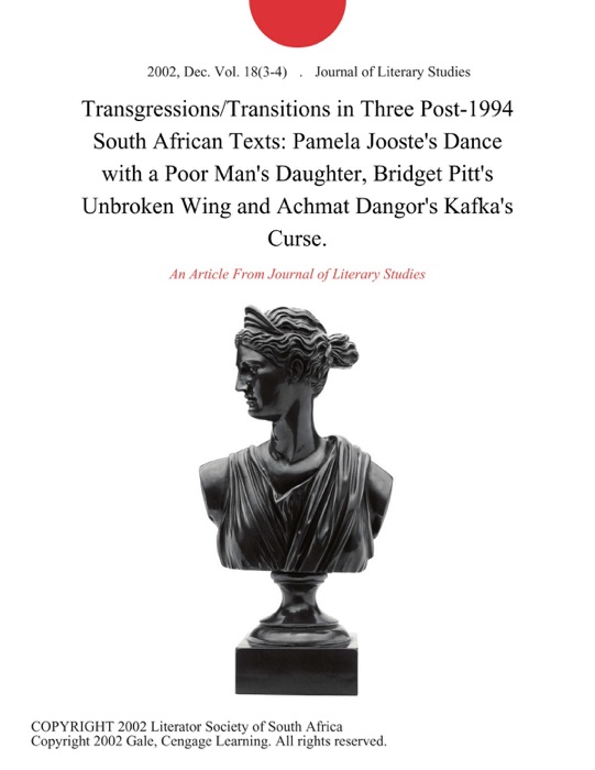 Transgressions/Transitions in Three Post-1994 South African Texts: Pamela Jooste's Dance with a Poor Man's Daughter, Bridget Pitt's Unbroken Wing and Achmat Dangor's Kafka's Curse.