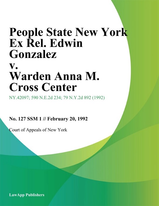 People State New York Ex Rel. Edwin Gonzalez v. Warden Anna M. Cross Center