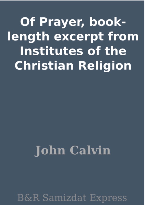 Of Prayer, book-length excerpt from Institutes of the Christian Religion