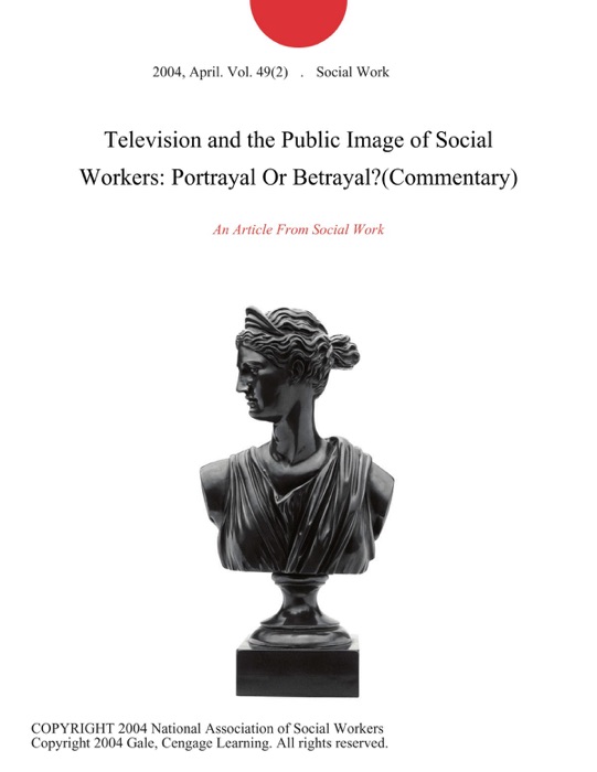 Television and the Public Image of Social Workers: Portrayal Or Betrayal?(Commentary)