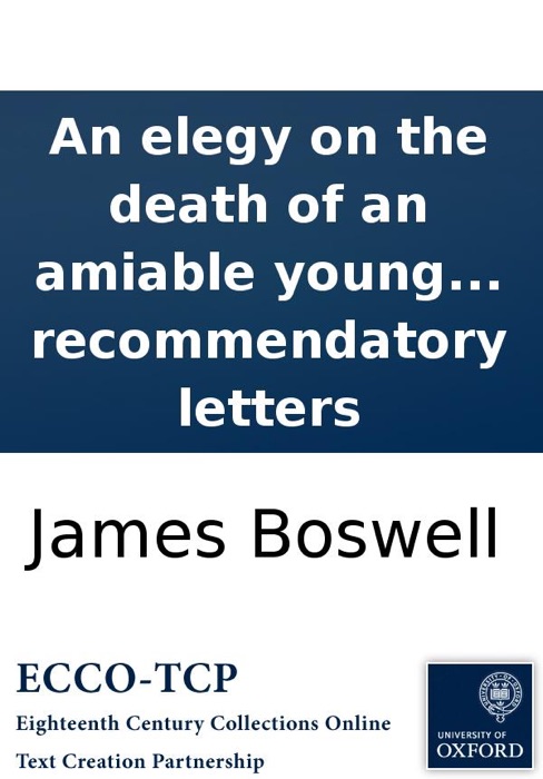 An elegy on the death of an amiable young lady. With an epistle from Menalcas to Lycidas. To which are prefixed, three critical recommendatory letters