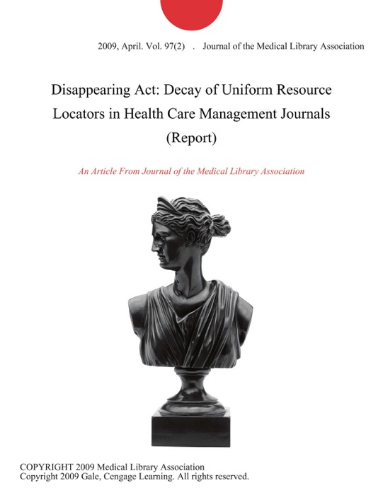 Disappearing Act: Decay of Uniform Resource Locators in Health Care Management Journals (Report)