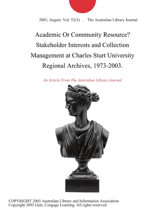 Academic Or Community Resource? Stakeholder Interests and Collection Management at Charles Sturt University Regional Archives, 1973-2003.