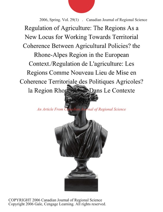 Regulation of Agriculture: The Regions As a New Locus for Working Towards Territorial Coherence Between Agricultural Policies? the Rhone-Alpes Region in the European Context./Regulation de L'agriculture: Les Regions Comme Nouveau Lieu de Mise en Coherence Territoriale des Politiques Agricoles? la Region Rhone-Alpes Dans Le Contexte Europeen *.