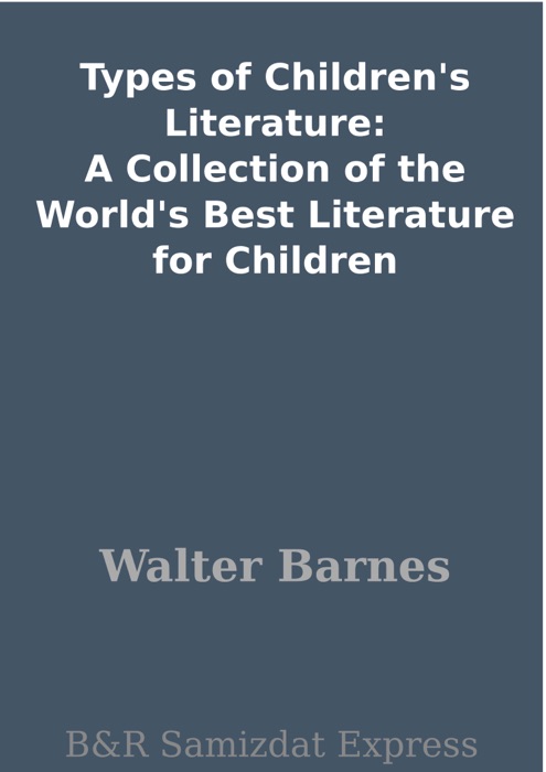 Types of Children's Literature: A Collection of the World's Best Literature for Children