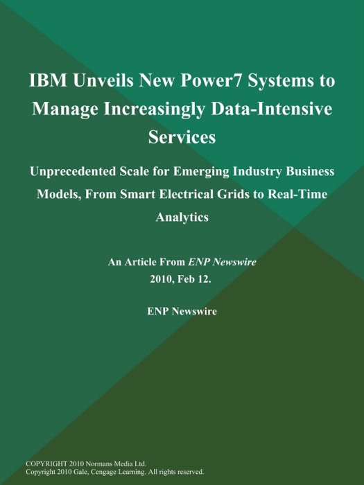 IBM Unveils New Power7 Systems to Manage Increasingly Data-Intensive Services; Unprecedented Scale for Emerging Industry Business Models, From Smart Electrical Grids to Real-Time Analytics