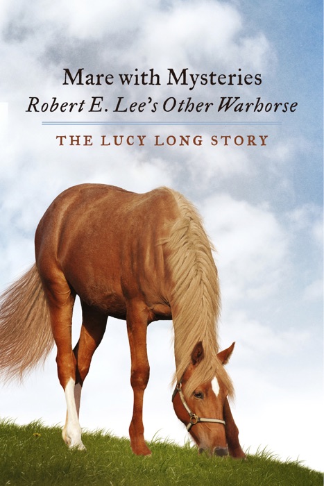 Mare with Mysteries,Robert E. Lee's Other Warhorse, The Lucy Long Story