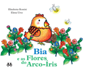 Bia e as Flores do Arco-Íris - Elisabetta Rossini & Elena Urso