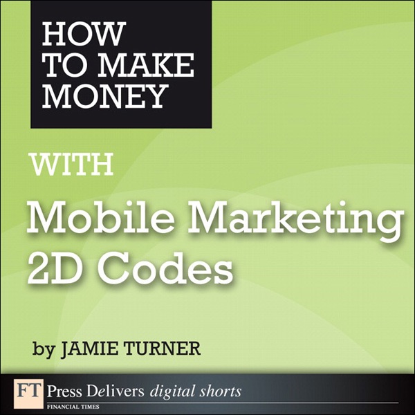 How to Make Money with Mobile Marketing 2D Codes